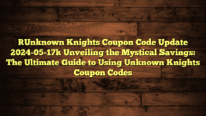 [Unknown Knights Coupon Code Update 2024-05-17] Unveiling the Mystical Savings: The Ultimate Guide to Using Unknown Knights Coupon Codes