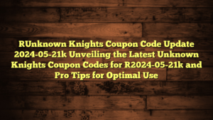 [Unknown Knights Coupon Code Update 2024-05-21] Unveiling the Latest Unknown Knights Coupon Codes for [2024-05-21] and Pro Tips for Optimal Use