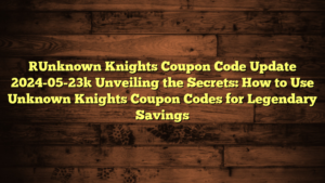 [Unknown Knights Coupon Code Update 2024-05-23] Unveiling the Secrets: How to Use Unknown Knights Coupon Codes for Legendary Savings
