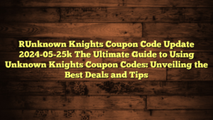 [Unknown Knights Coupon Code Update 2024-05-25] The Ultimate Guide to Using Unknown Knights Coupon Codes: Unveiling the Best Deals and Tips