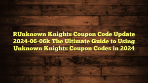[Unknown Knights Coupon Code Update 2024-06-06] The Ultimate Guide to Using Unknown Knights Coupon Codes in 2024