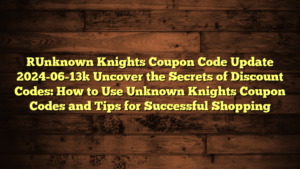 [Unknown Knights Coupon Code Update 2024-06-13] Uncover the Secrets of Discount Codes: How to Use Unknown Knights Coupon Codes and Tips for Successful Shopping