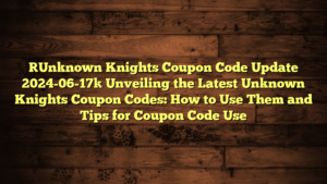 [Unknown Knights Coupon Code Update 2024-06-17] Unveiling the Latest Unknown Knights Coupon Codes: How to Use Them and Tips for Coupon Code Use