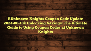 [Unknown Knights Coupon Code Update 2024-06-18] Unlocking Savings: The Ultimate Guide to Using Coupon Codes at Unknown Knights