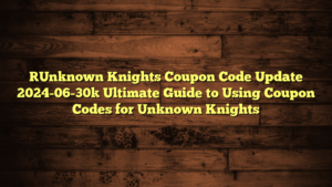 [Unknown Knights Coupon Code Update 2024-06-30] Ultimate Guide to Using Coupon Codes for Unknown Knights