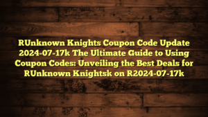 [Unknown Knights Coupon Code Update 2024-07-17] The Ultimate Guide to Using Coupon Codes: Unveiling the Best Deals for [Unknown Knights] on [2024-07-17]